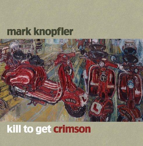 Mark Knopfler/Kill To Get Crimson